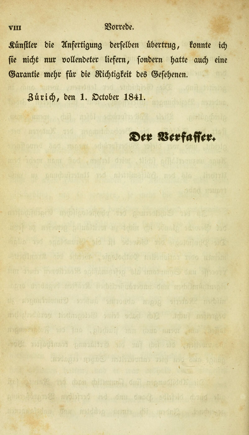 ^ün^Ut t)ie Anfertigung berfelben übertrug, fonnte id) ffe m(S)t nur Doßenbeter liefern, fonbern ^atU mä) eine ©arantie me|)r für bk 3iiä)tiQicit beö @efef)enen. 3firi^, \)m 1. Öctober 1841. I^tt mttfaiftP^