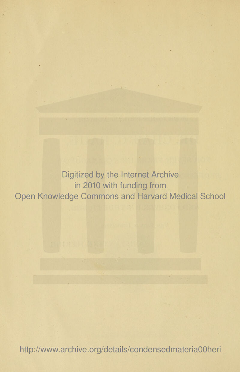 Digitized by the Internet Archive in 2010 with funding from Open Knowledge Commons and Harvard Medical School http://www.archive.org/details/condensedmateriaOOheri