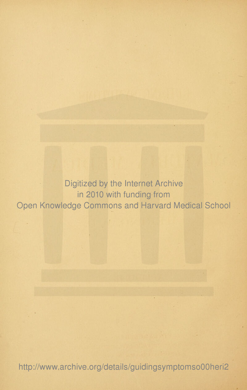 Digitized by the Internet Archive in 2010 with funding from Open Knowledge Commons and Harvard Medical School http://www,archive.org/details/guidingsymptomso00heri2