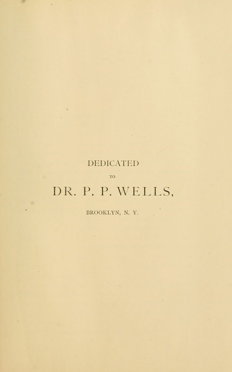 DEDICATED TO . P. P. WELLS, BROOKLYN, N. Y.