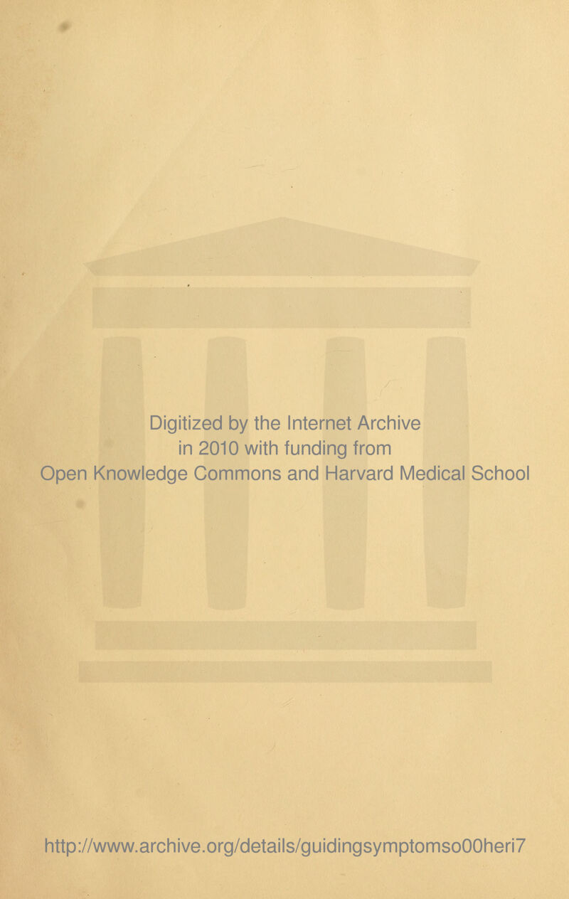 Digitized by the Internet Archive in 2010 with funding from Open Knowledge Commons and Harvard Medical School http://www.archive.org/details/guidingsymptomso00heri7