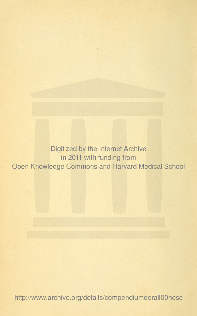 Digitized by the Internet Archive in 2011 with funding from Open Knowledge Commons and Harvard Medical School http://www.archive.org/details/compendiumderallOOhesc