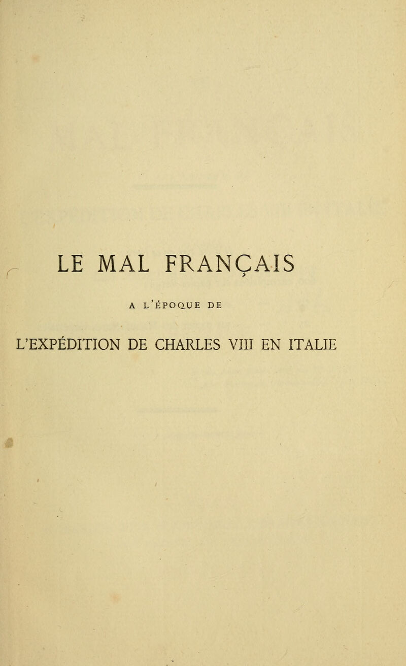 LE MAL FRANÇAIS A L EPOQUE DE L'EXPÉDITION DE CHARLES VIII EN ITALIE