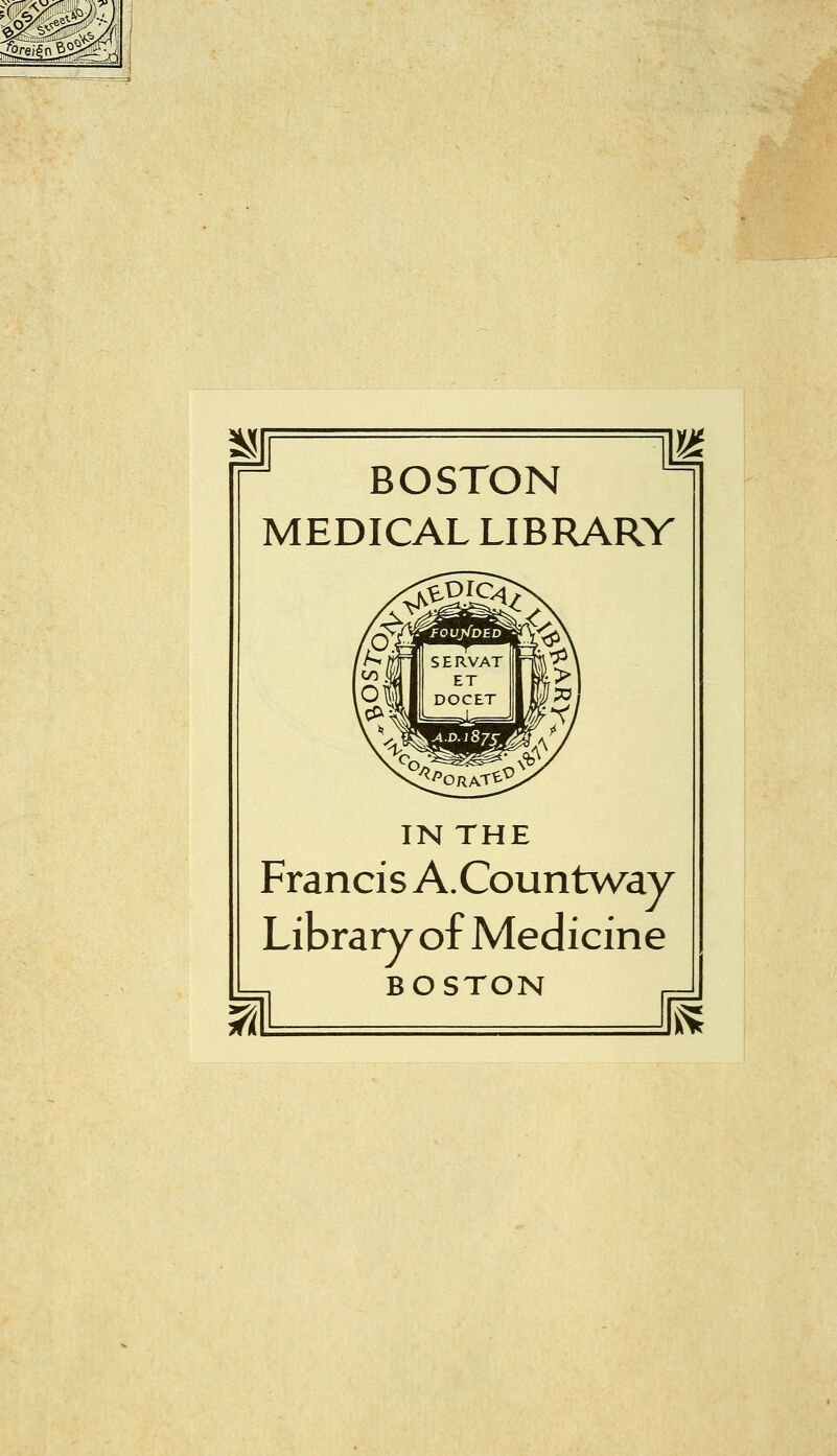 BOSTON MEDICAL LIBRARY IN THE Francis A.Countw^ay Library of Medicine BOSTON ^^