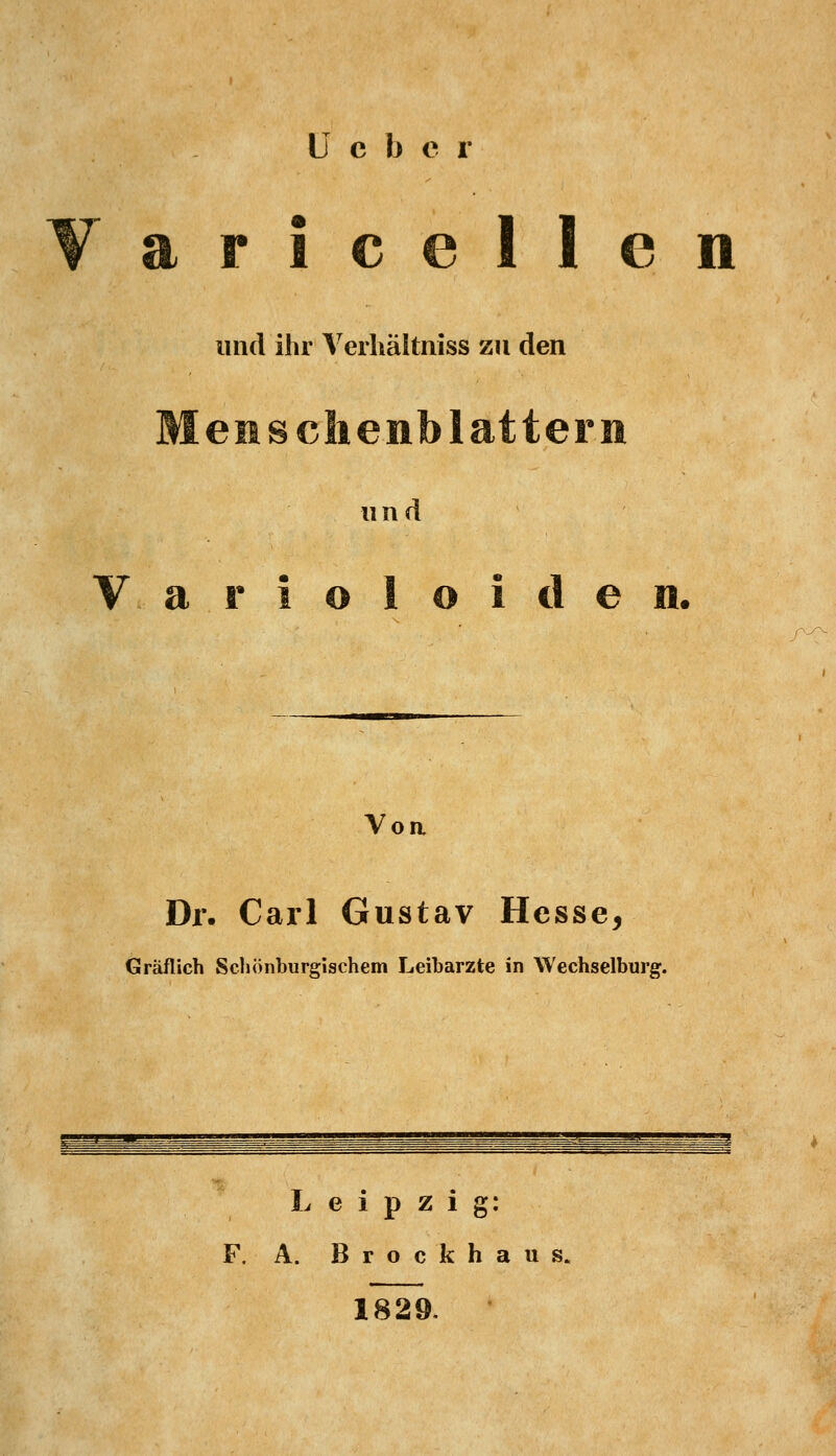 ü c b c r ricellen und ihr Yerliältniss zu den eil sclienb latter n und V a r i o 1 o i d e n. Voa Dr. Carl Gustav Hesse, Gräflich SchönburgJschem Leibarzte in Wechselburg. Leipzig: F. A. B r o c k h a u s. 1829.