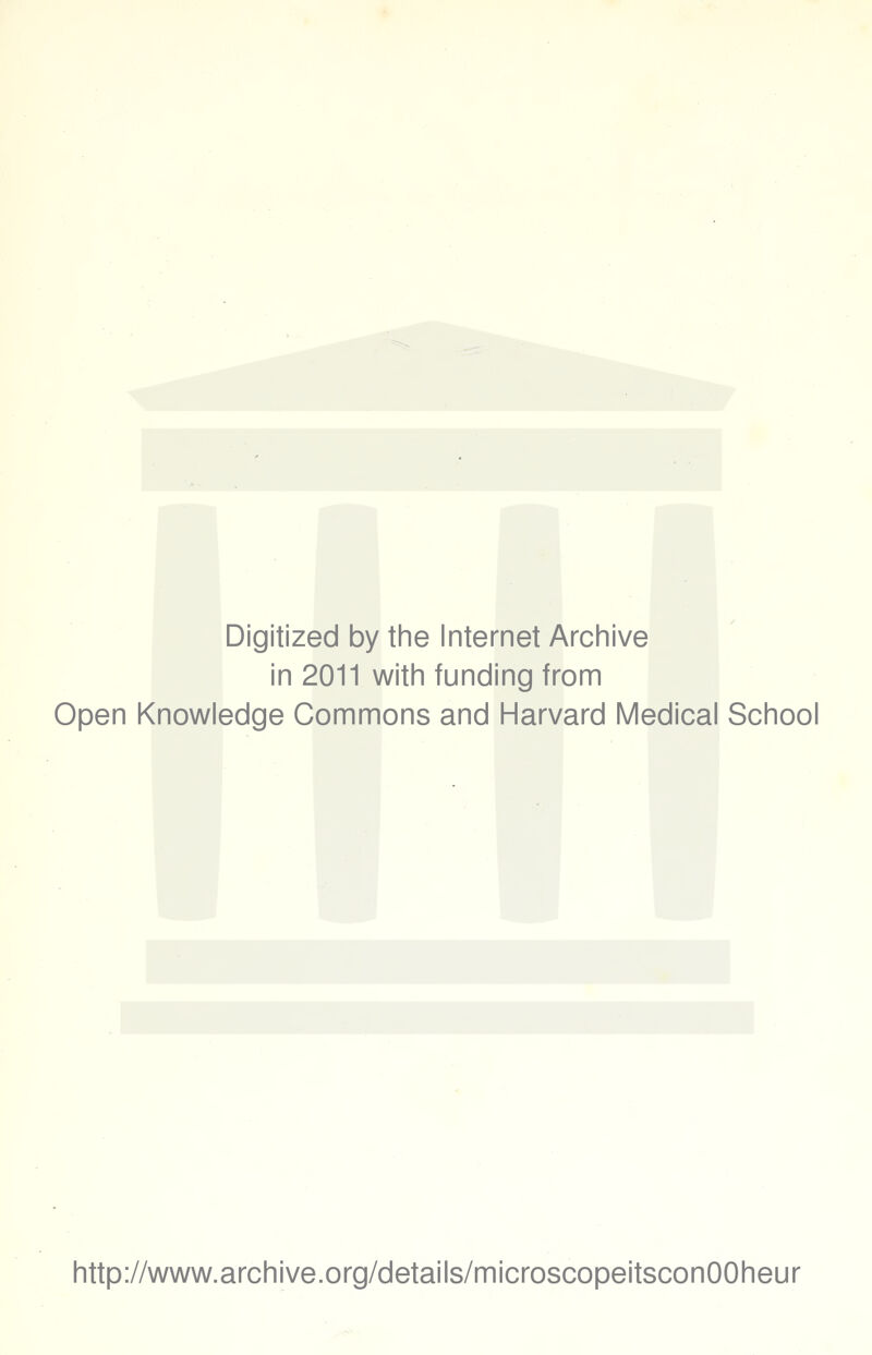 Digitized by the Internet Archive in 2011 with funding from Open Knowledge Commons and Harvard Medical School http://www.archive.org/details/microscopeitsconOOheur