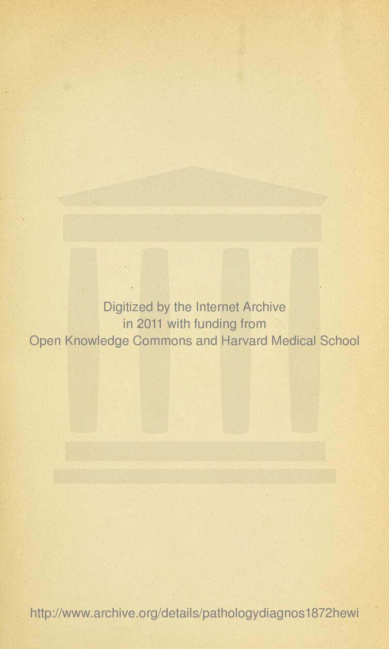 Digitized by the Internet Archive in 2011 with funding from Open Knowledge Commons and Harvard Medical School http://www.archive.org/details/pathologydiagnos1872hewi