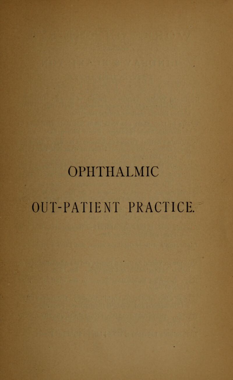 OPHTHALMIC OUT-PATIENT PRACTICE.