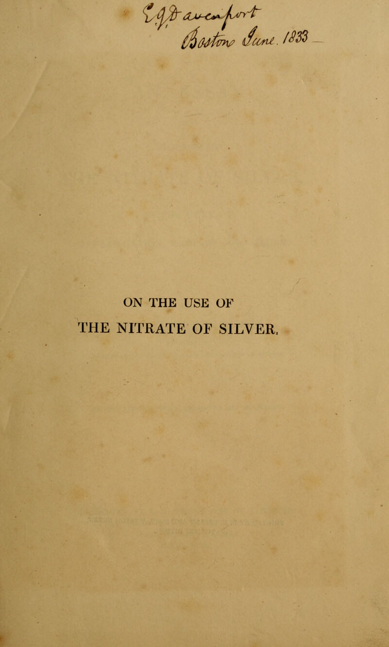 ON THE USE OF THE NITRATE OF SILVER.