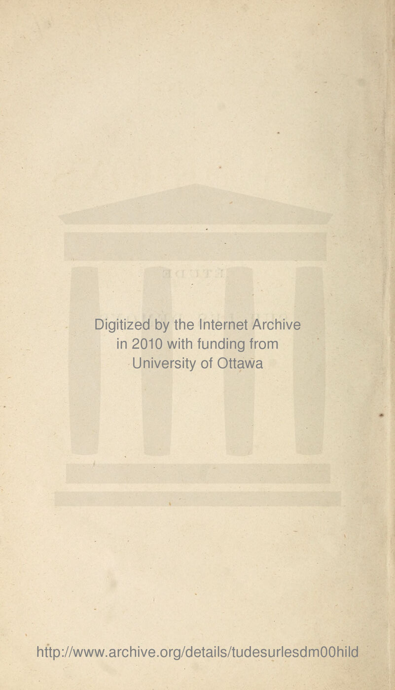 Digitized by the Internet Archive in 2010 with funding from University of Ottawa http://www.archive.org/details/tudesurlesdmOOhild