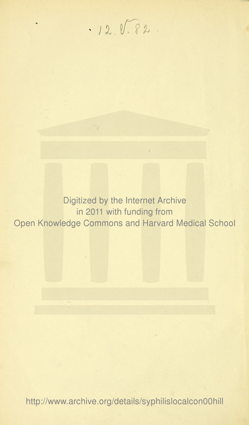 IX. ?/.■ ? c«-^-- Digitized by the Internet Archive in 2011 with funding from Open Knowledge Commons and Harvard Medical School http://www.archive.org/details/syphilislocalconOOhill