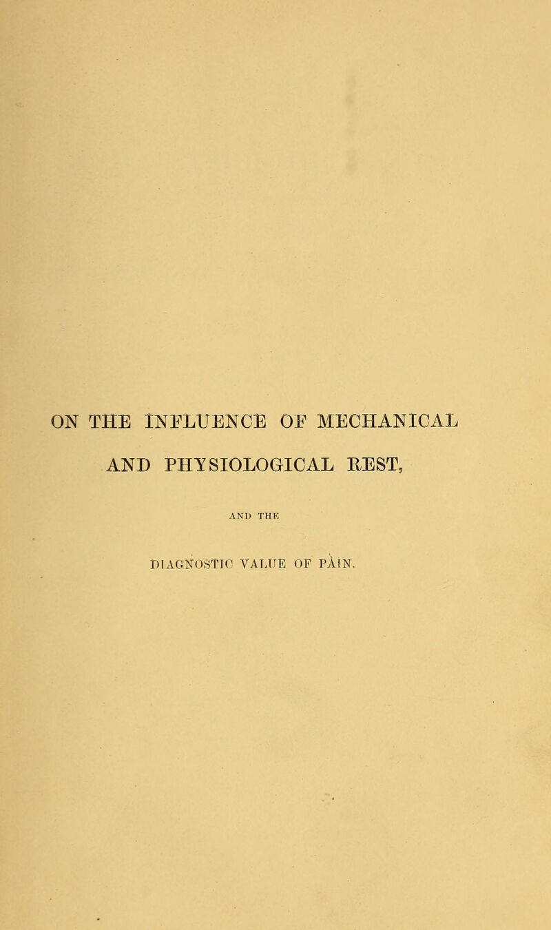 ON THE INFLUENCE OE MECHANICAL AND PHYSIOLOGICAL REST, DIAGNOSTIC VALUE OF PATN.