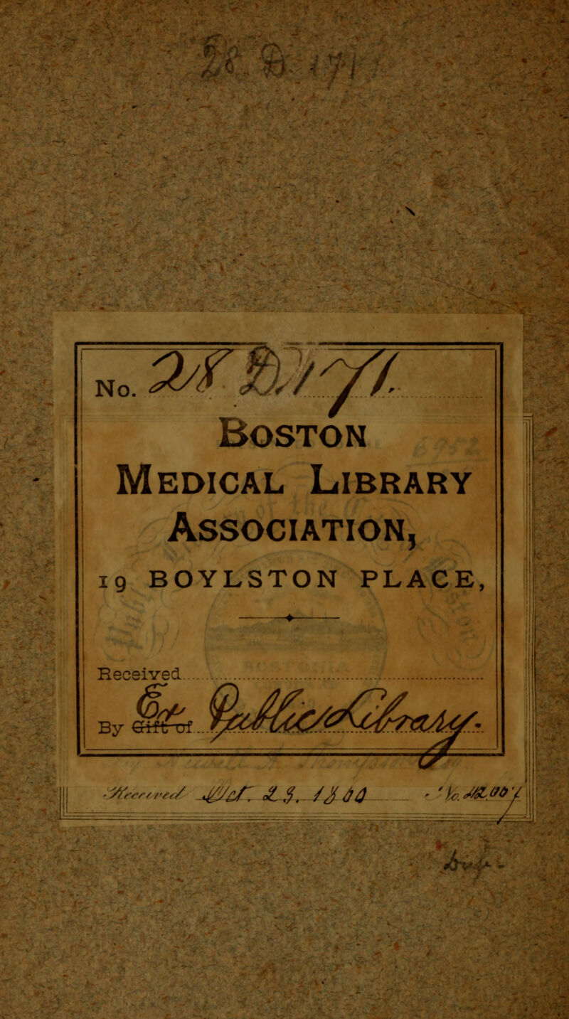 No Boston Medical Library Association, ig BOYLSTON PLACE, Received... • ^w,vr/ ,^/T JL5../244.... ■'h.ml.«0Y