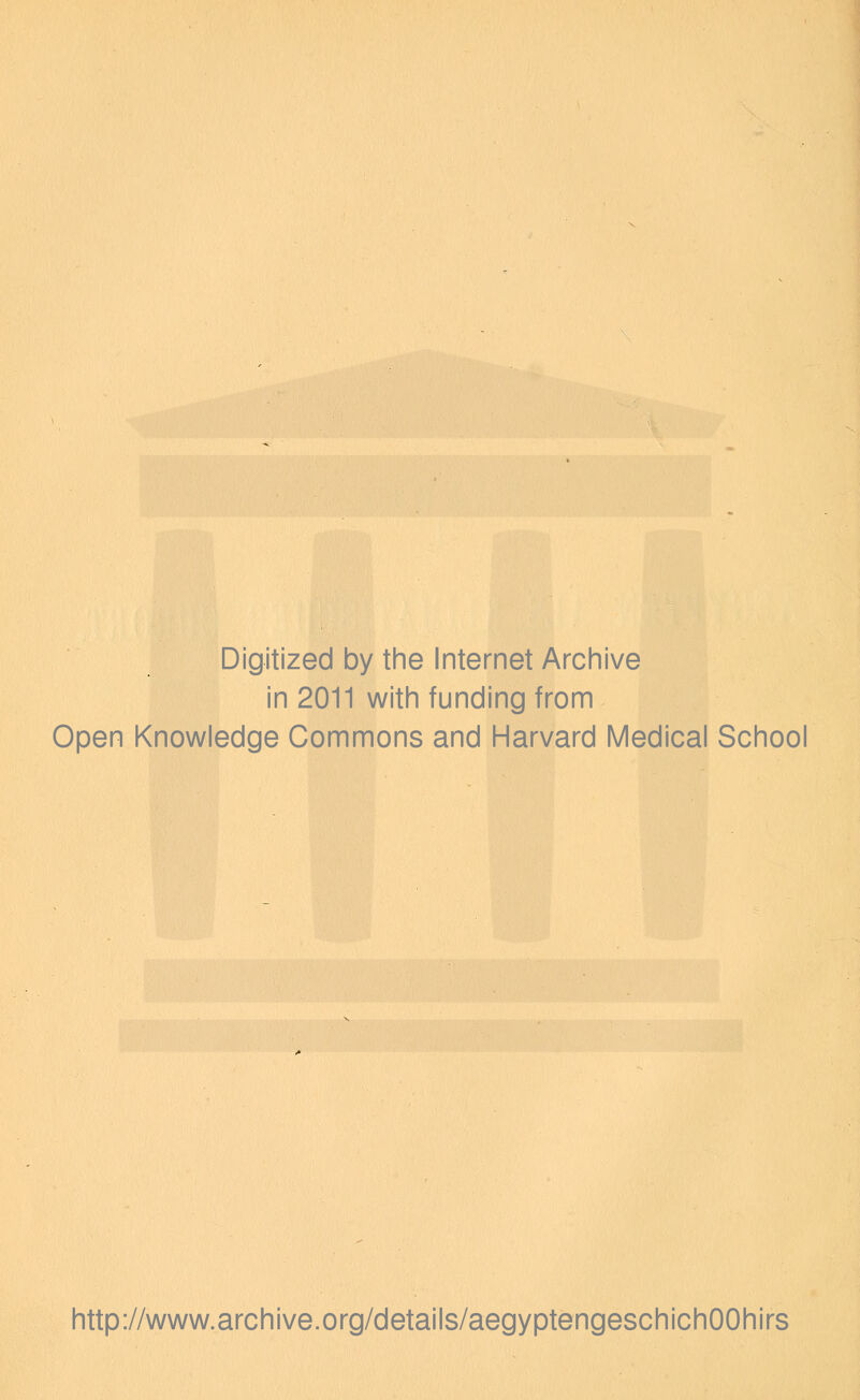 Digitized by the Internet Archive in 2011 with funding from Open Knowledge Commons and Harvard Medical School http://www.archive.org/details/aegyptengeschichOOhirs