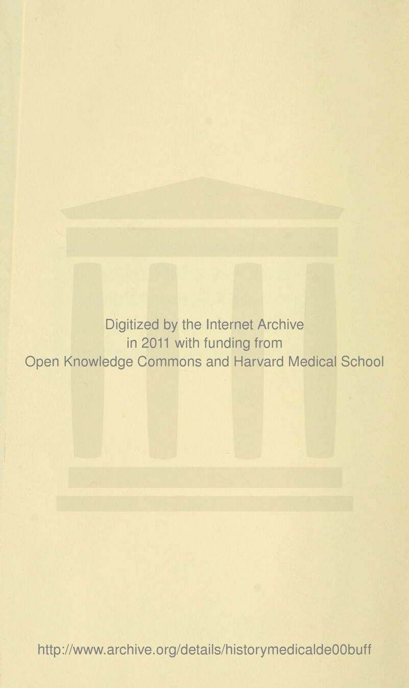 Digitized by the Internet Archive in 2011 with funding from Open Knowledge Commons and Harvard Medical School http://www.archive.org/details/historymedicaldeOObuff