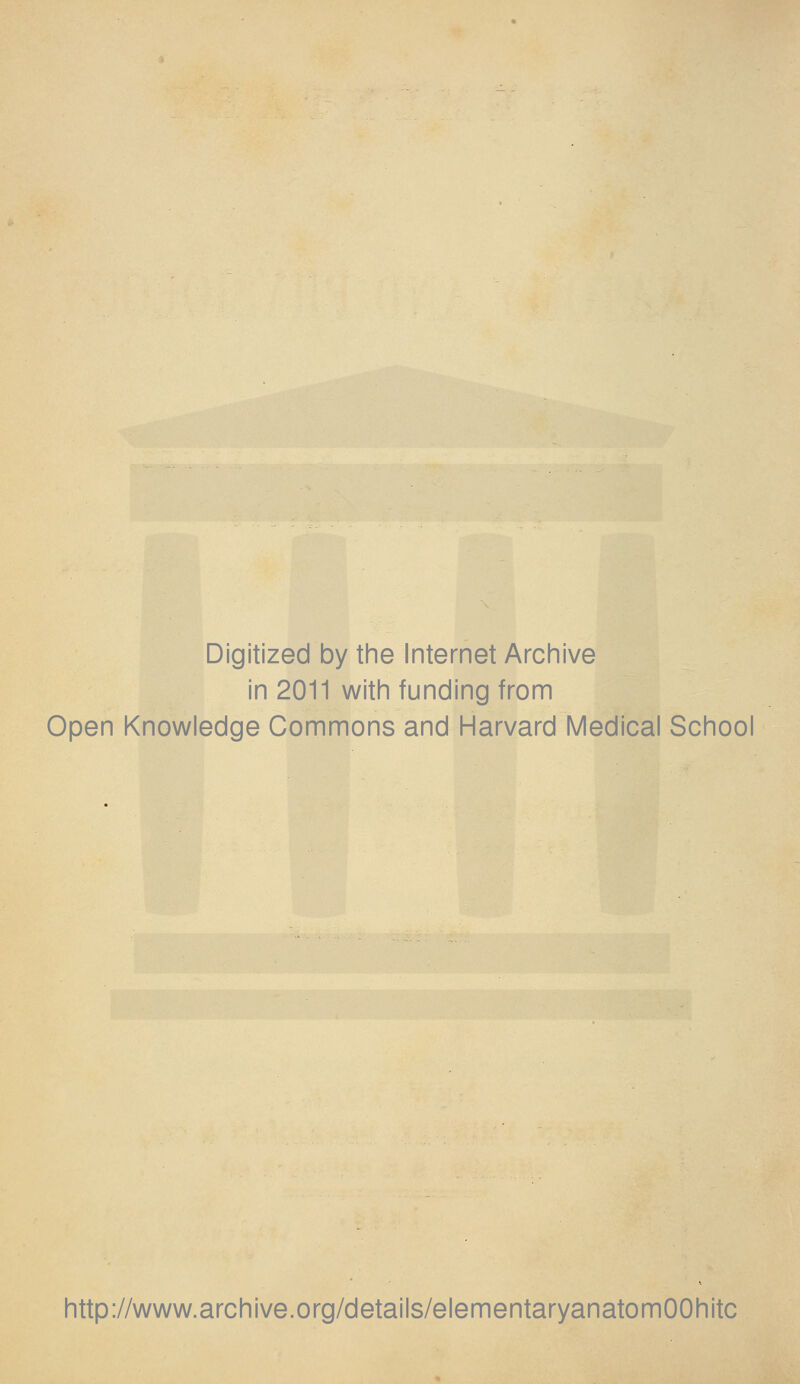 Digitized by the Internet Archive in 2011 with funding from Open Knowledge Commons and Harvard Medical School http://www.archive.org/details/elementaryanatomOOhitc