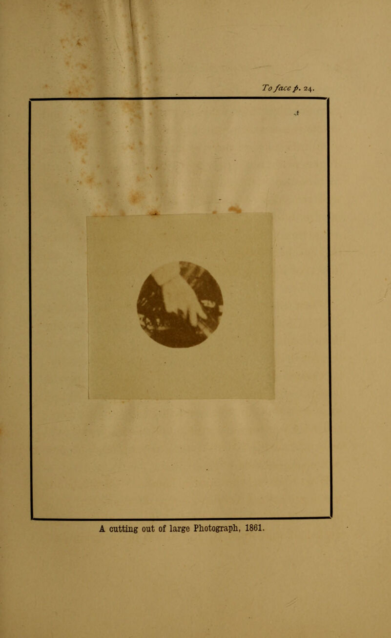 To face p. 24. A cutting out of large Photograph, 1861.