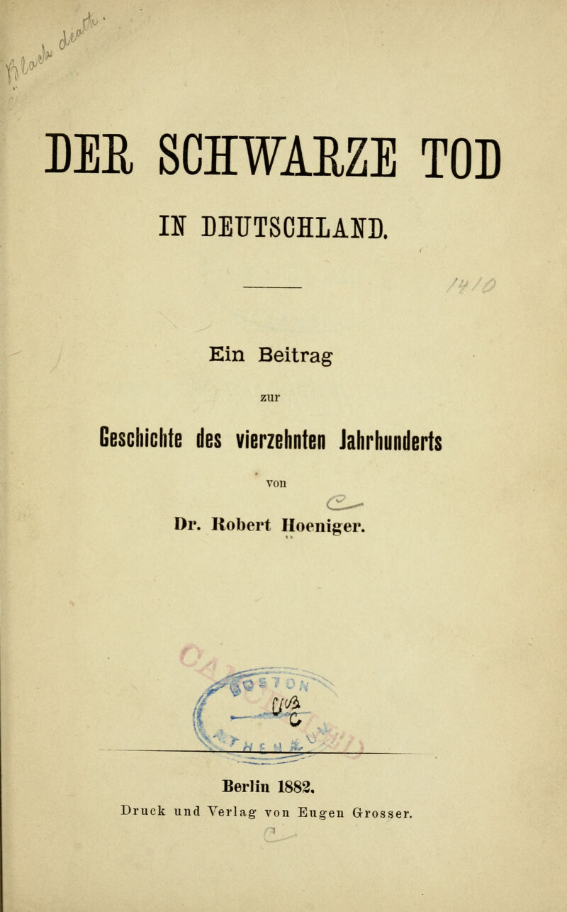 BEB, SCHWÄTZE TOB II DEUTSCHLAND. Ein Beitrag zur Geschichte des vierzehnten Jahrhunderts von Dr. Robert Hoeniger. Berlin 1882, Druck und Verlag von Eugen Grosser.