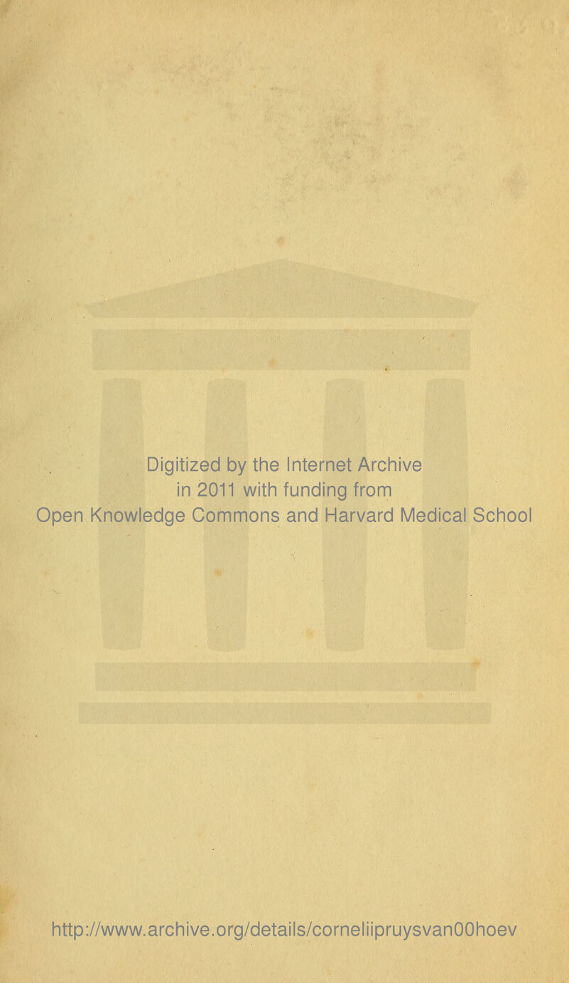 Digitized by the Internet Archive in 2011 with funding from Open Knowledge Cornmons and Harvard Medical School http://www.archive.org/details/corneliipruysvanOOhoev