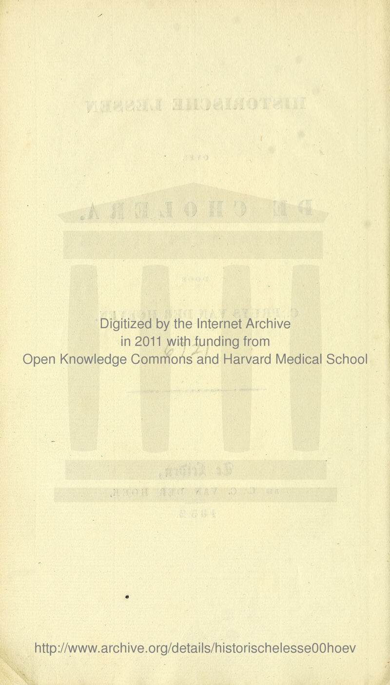 Digitized by the Internet Archive in 2011 with funding from Open Knowledge Comrhons and Harvard Medical School http://www.archive.org/details/historischelesseOOhoev