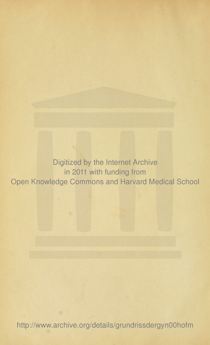 Digitized by the Internet Archive in 2011 with funding from Open Knowledge Commons and Harvard Medical School http://www.archive.org/details/grundrissdergynOOhofm