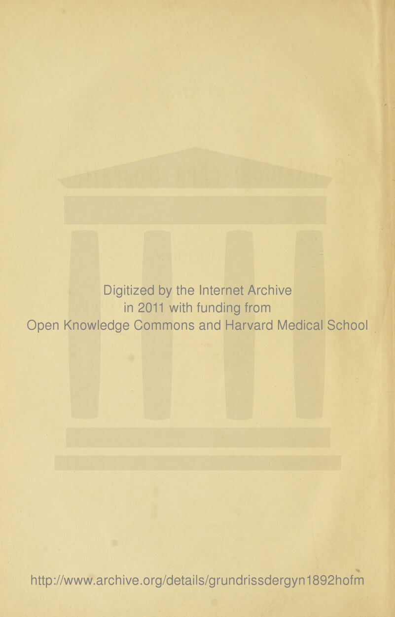 Digitized by the Internet Archive in 2011 with funding from Open Knowledge Commons and Harvard Medical School http://www.archive.org/details/grundrissdergyn1892hofm