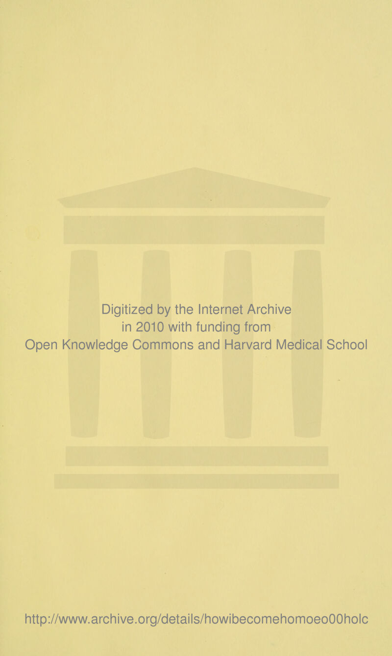 Digitized by the Internet Archive in 2010 with funding from Open Knowledge Commons and Harvard Medical School http://www.archive.org/details/howibecomehomoeoOOholc