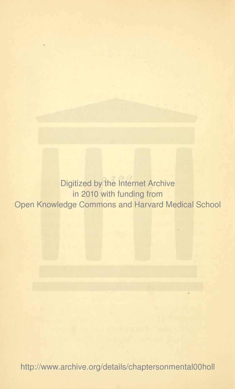 Digitized by the Internet Archive in 2010 with funding from Open Knowledge Commons and Harvard Medical School http://www.archive.org/details/chaptersonmentalOOholl