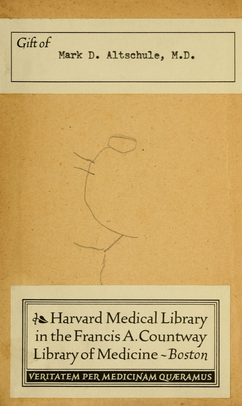 GiAof Mark D. Altschule, M.D< <?^ Harvard Medical Library in the Francis A. Countway Library of Medicine -Boston VERITATEM P£R MEDICIXAM (W^^<AMUS