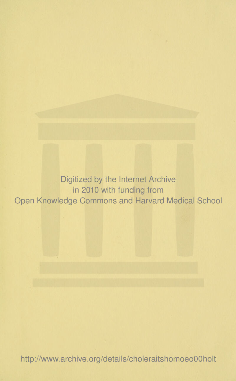 Digitized by the Internet Archive in 2010 with funding from Open Knowledge Commons and Harvard Medical School http://www.archive.org/details/choleraitshomoeoOOholt