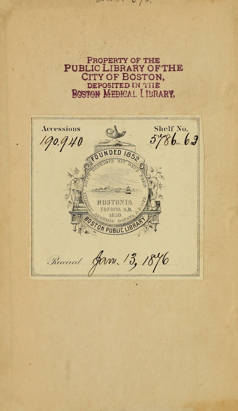 PrOPERTY OF THE PUBLIC LIBBAHY OFTHE City op Boston, OEPOsiTED iH rnz Vmtm Ummi limim. Slu'llNo. I m^>^û .^:^=^ ^THJJi Aftessioiis • yï/rr/zY// . /^ /