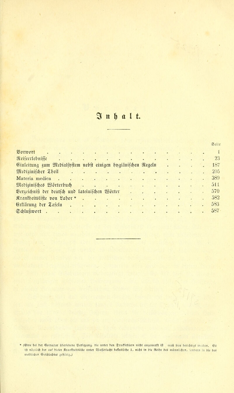 s tt 5 tt 1 t* S3or»ort 9iei[ecrlelmtffe ......... (Einleitung jum SDiebidf^ftem nebft einigen f)^giäni[d)en Siegeln 9)ie&i,3inifd)er Jfieil Materia medica ......... Stetii^inifcfieä 2Börterbud) 33erjcicl)ntil ber ticutfc^ mib tateiuifc^en Söörtev it'ranf&eitölifte üon Sa{)Dr * (Srflärung ber Xafeln ........ ©c^Iuiwort ®cite 1 23 187 205 389 511 570 582 583 587 CStne 6ei ter Sorrectur üf-erfebene iBericgung, bie unter hcn 2)ructfcfi(etii nitftt anpcmcctt i(l mu§ 6iet icridjtigt Wtrtcn. @ä ift nnmlidi ber auf bicfet Äraiiffteitälifte unter 3Bafferfuci)t bennMictje 1, ni(i)f in bic iReif)C tcä mnnHti(J)cn, fonbevn in bie beS nieiblid)cn ©cidjledjteö ^cbSrigJ