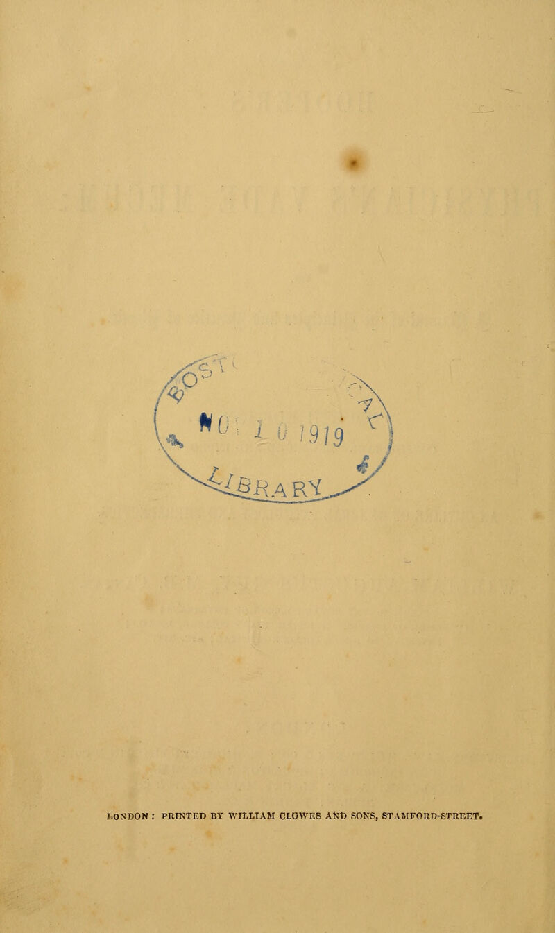 919 HAB.X r.O.VDON : PRINTED BY WltLIAM CLOWES A]St) SOXS, STAMFORD-STREET.