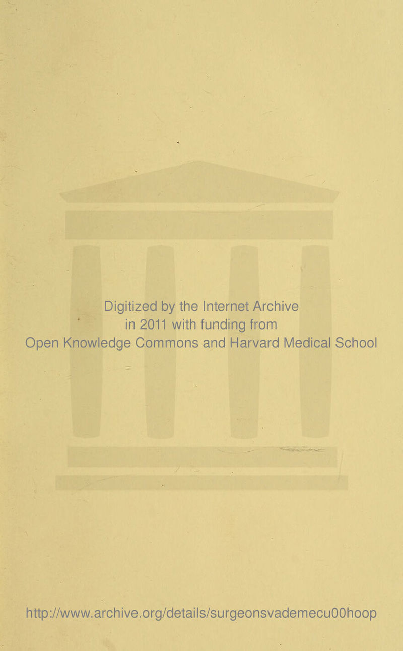 Digitized by tine Internet Arciiive in 2011 witii funding from Open Knowledge Commons and Harvard Medical School http://www.archive.org/details/surgeonsvademecuOOhoop