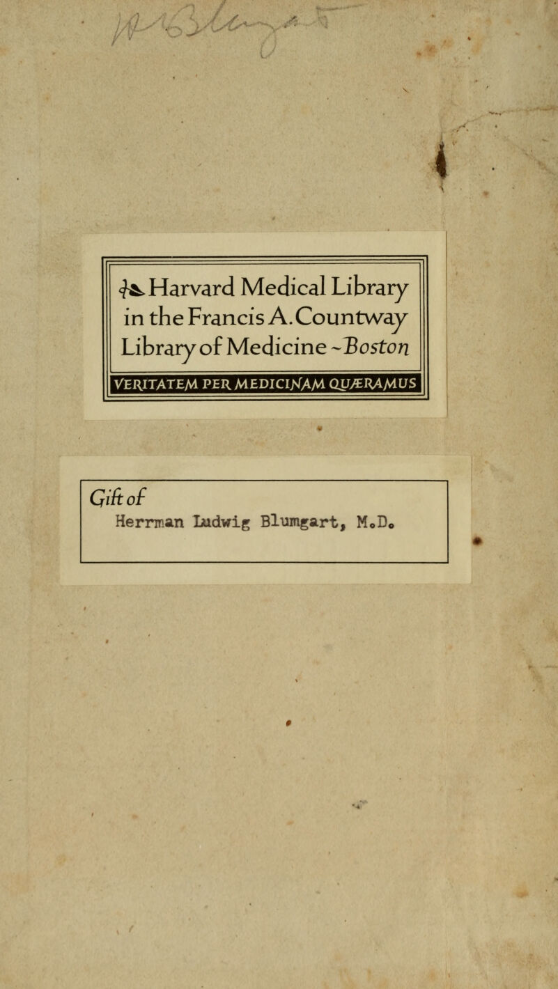 ^Harvard Medical Library in the Francis A. Countway Library of Medicine -Boston i VERITATEM PER MEDICIjsTAM CW/E^A^US