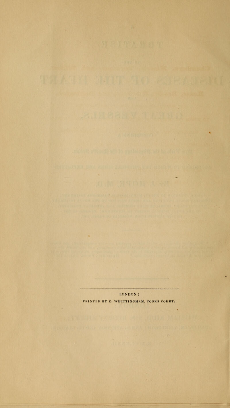 LONDON : PRINTED BY C. WH ITT1NGH AM, TUOKS COURT.