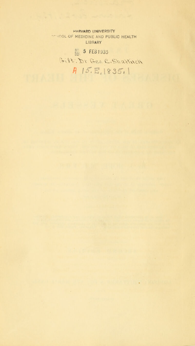 MARVARD UNIVERSITY IOOL OF MEDICINE AND PUBLIC HEALTH LIBRARY 5 FEB 1935