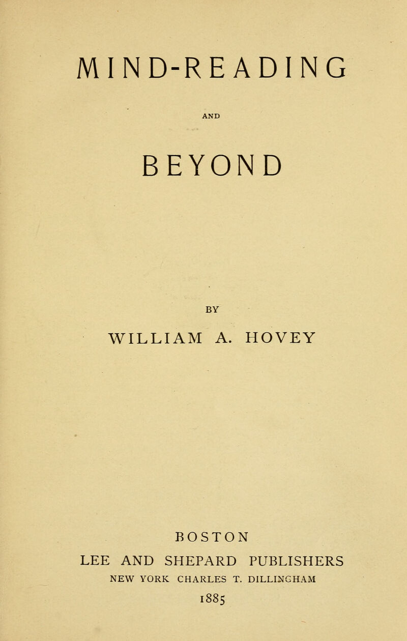 AND BEYOND BY WILLIAM A. HOVEY BOSTON LEE AND SHEPARD PUBLISHERS NEW YORK CHARLES T. DILLINGHAM 1885