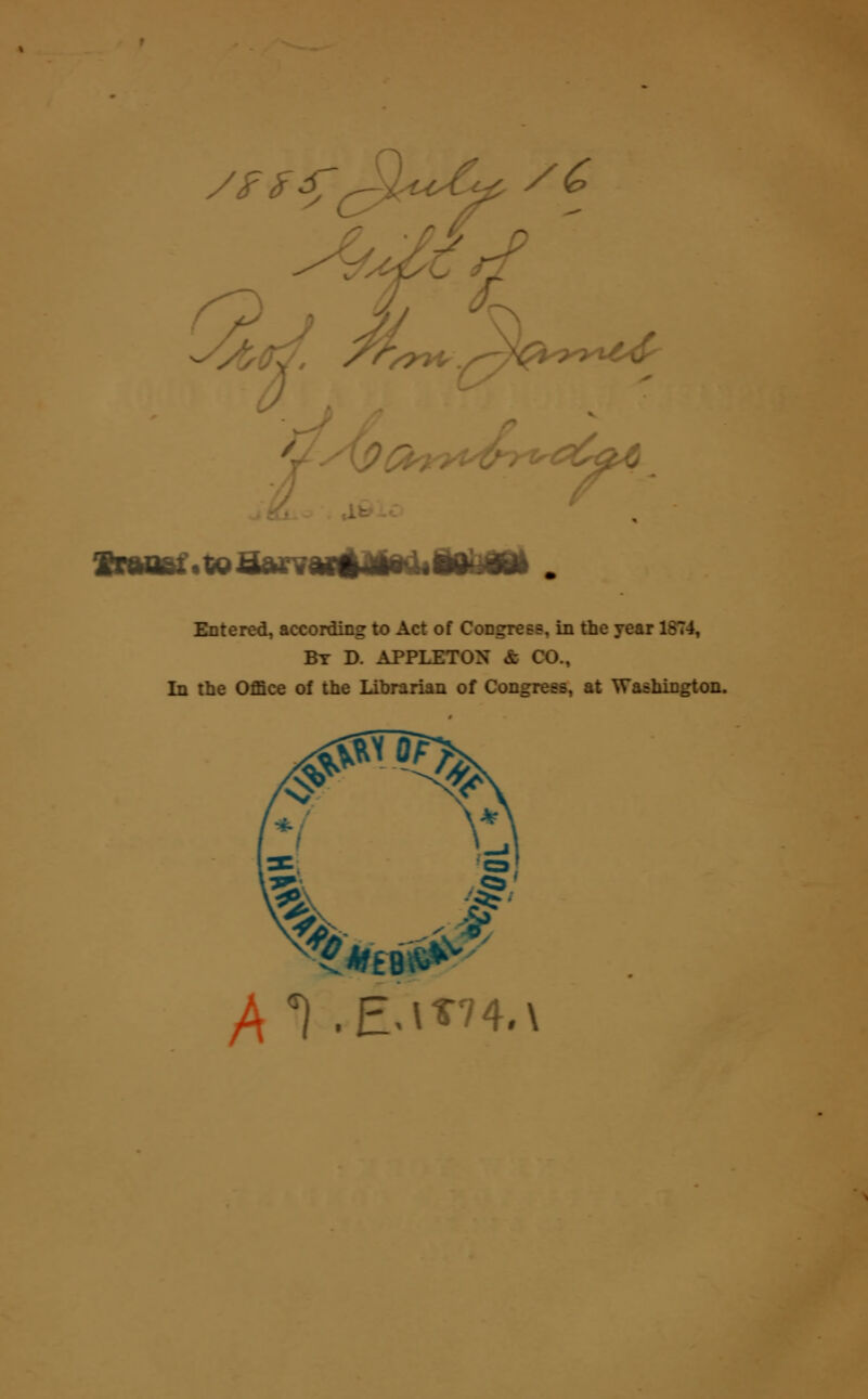 /?**: /£ - »o^ t£&4^ Entered, according to Act of CoDgrees, in the year 1ST4, By D. APPLETON & CO., In the Office of the Librarian of Congress, at Washington.