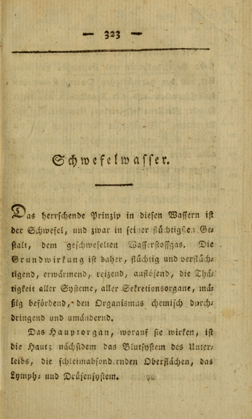 ©cJ^tDcfcImaffer. ^ a^ ^errfd)enbe ^rinatp ttt biefeti SJaffern ift öer ©iywefelx unb iwav in fei-er i^öi)tt9f.c.i ®e^ pait, Dem gefd^rDefelten ^^uaff^-^rpoit^aö* ©ie @runDn)ir!un9 ift ii>a(;er, fluc{}ti(j unö oerflud;^ ttöenö, ermdrmenö, vcisenD/ auflefenb, bie £l;d;f tißfctt aller @i)}tcme, aller ^©efrettonöorgane, indf Si^ beforbenb^*beu Drganismaö c^emifd; bi^rd)^ bringenb unb umdnbernb* ©a^ .<pauptor<}an^ moraiif fie njirfcti; tfl bie S^aut; n'4d;ftbem bacj Q5tutft)ftem bc5 Untere Icibö, t)iz fct)leimabfonb.rnben D&erpdd;en, ba* 29iP(?^ «t;b SDi'ufenfrpfcem»