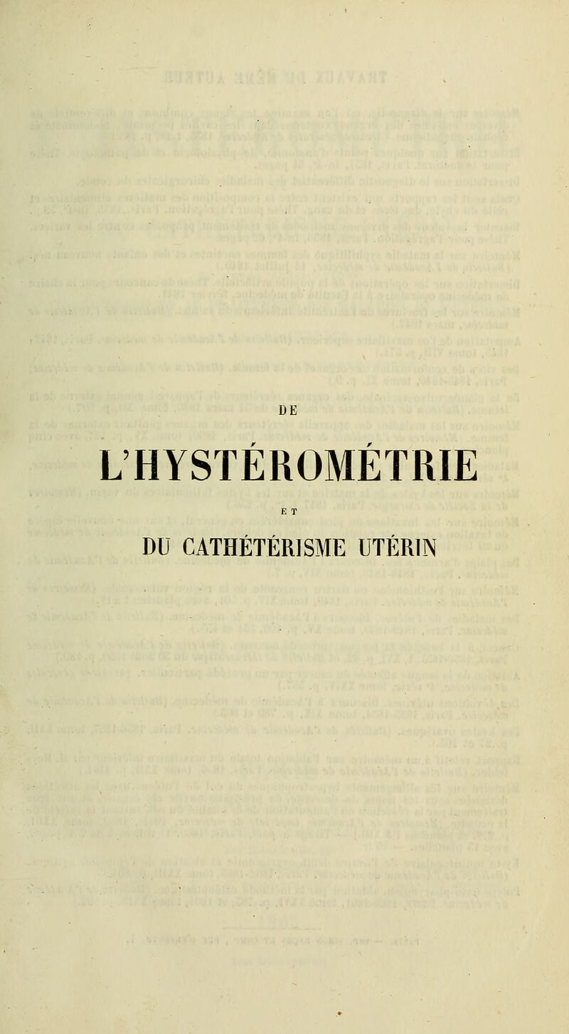 DE L'HYSÏEROMETRIE E T DU CATHÉTÉRISME UTÉRIN