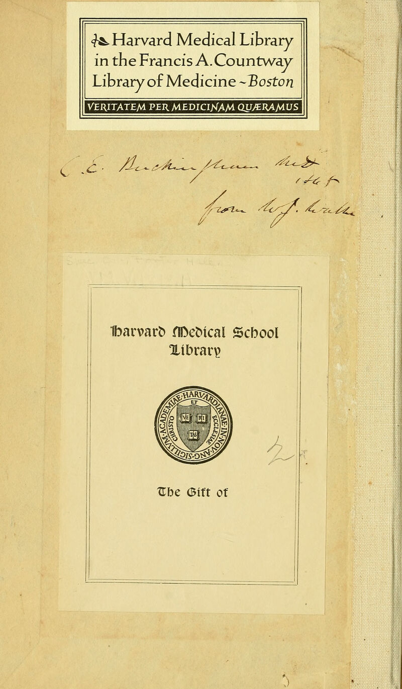 ^Harvard Medical Library in the Francis A. Countway Library of Medicine Boston .c /2^+^A~-^^ //£t^ {/ Ibarvarfc flfcefcical Scbool Xibrar^ Ube Gift of A