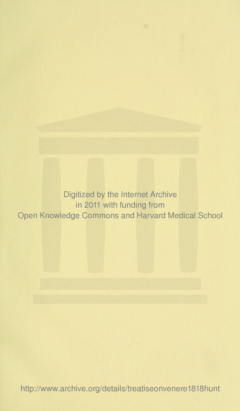 Digitized by the Internet Archive in 2011 with funding from Open Knowledge Commons and Harvard Medical School http://www.archive.org/details/treatiseonvenere1818hunt