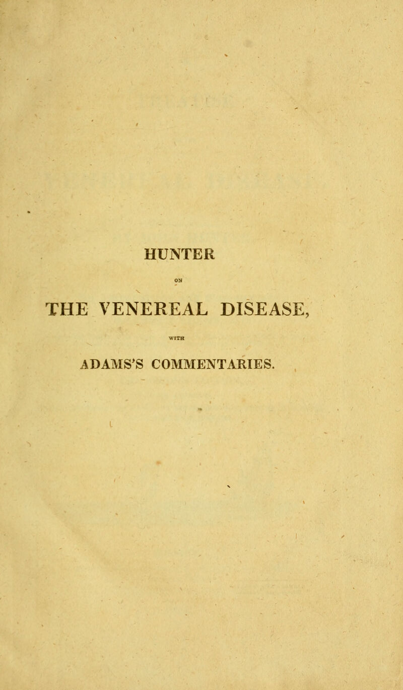 HUNTER THE VENEREAL DISEASE, ADAMS'S COMMENTARIES.