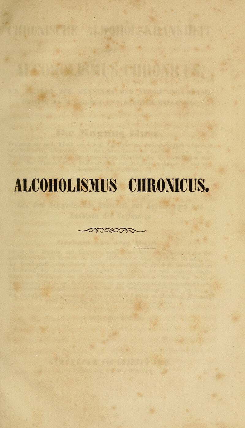 ALCOHOLISMÜS CHRONICUS.