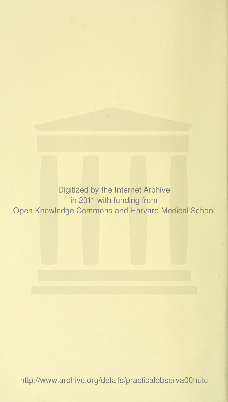 Digitized by tine Internet Arciiive in 2011 witii funding from Open Knowledge Commons and Harvard Medical School http://www.archive.org/details/practicalobservaOOhutc