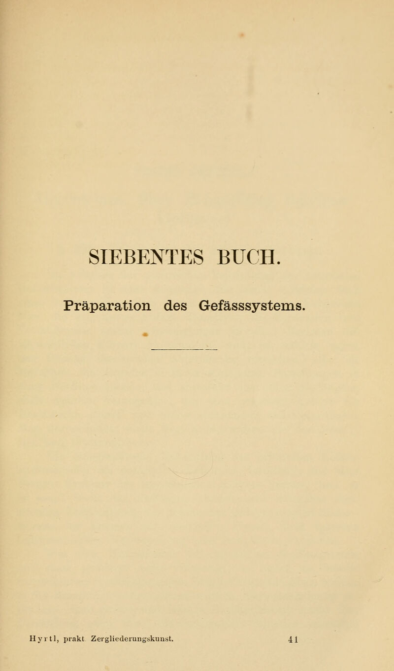 SIEBENTES BUCH. Präparation des Gefässsystems. Hyitl, prakt Zergliederungbkunst. 41