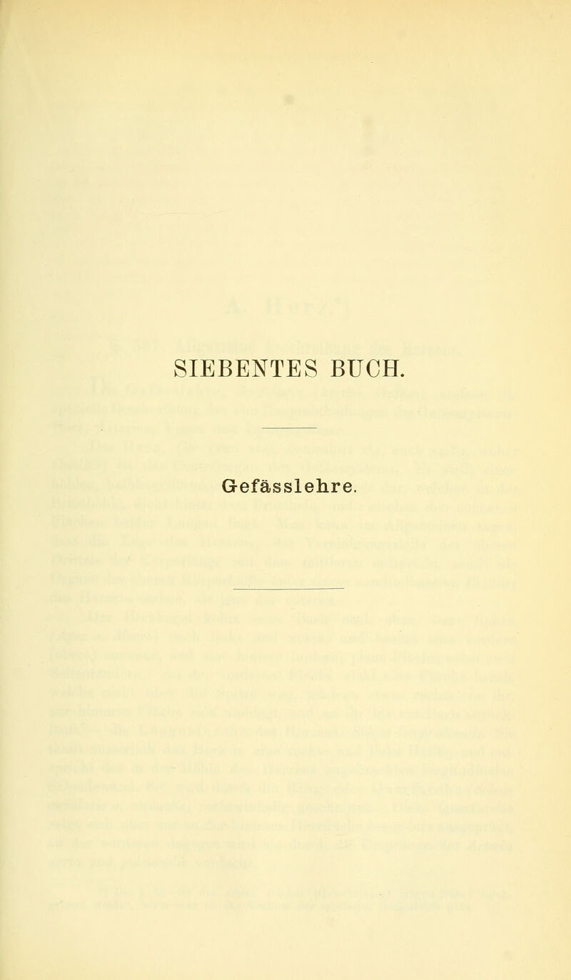 SIEBENTES BUCH. Gefässlehre.