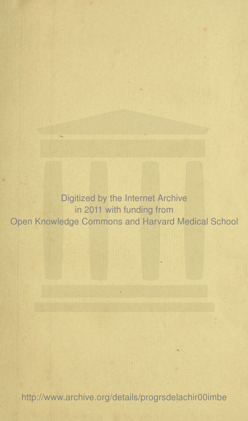 Digitized by the Internet Archive in 2011 with funding from Open Knowledge Gommons and Harvard Médical School http://www.archive.org/details/progrsdelachirOOimbe