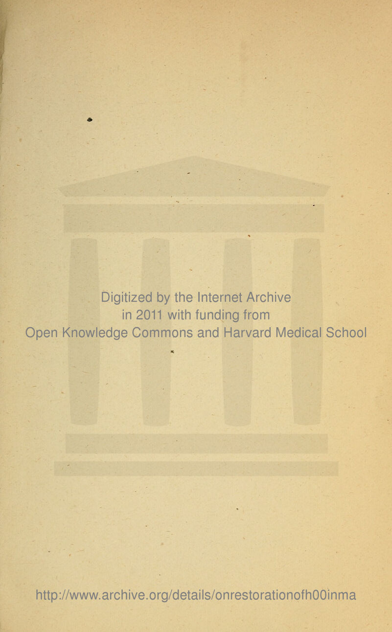Digitized by the Internet Archive in 2011 with funding from Open Knowledge Commons and Harvard Medical School http://www.archive.org/details/onrestorationofhOOinma